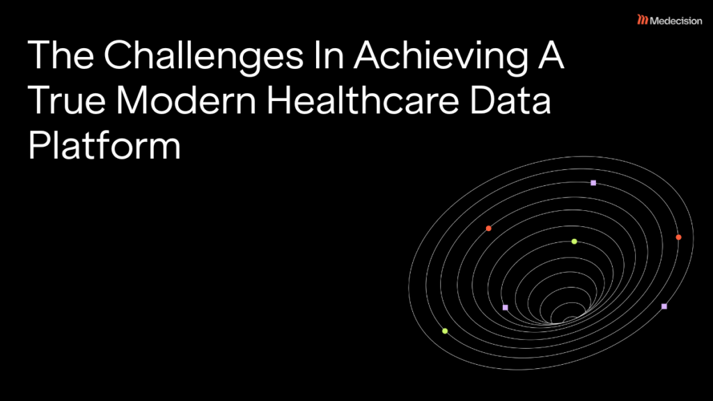 The Challenges In Achieving A True Modern Healthcare Data Platform